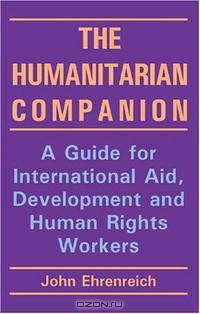 The Humanitarian Companion: A Guide for International Aid, Development and Human Rights Workers