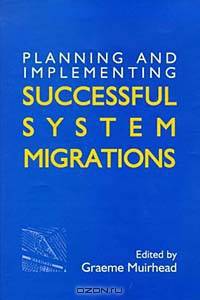Planning and Implementing Successful System Migrations