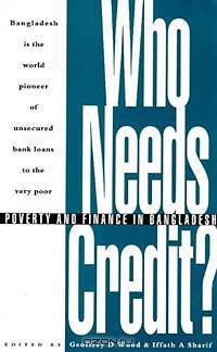 Who Needs Credit?: Poverty and Finance in Bangladesh