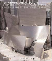 Performing Architecture: Opera Houses, Theatres and Concert Halls for the Twenty-first Century