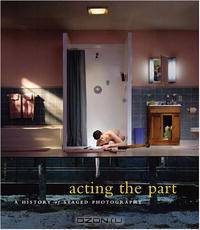 Acting the Part: Photography As Theatre
