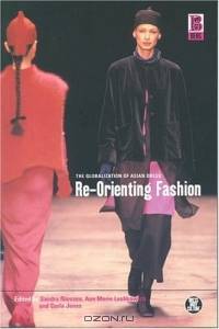 Re-Orienting Fashion : The Globalization of Asian Dress (Dress, Body, Culture)