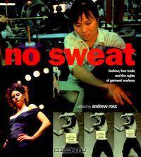 No Sweat: Fashion, Free Trade, and the Rights of Garment Workers