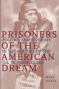 Prisoners of the American Dream: Politics and Economy in the History of the US Working Class
