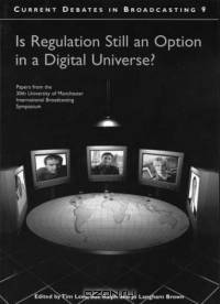 Is Regulation Still an Option in a Digital Universe? (Current Debates in Broadcasting)