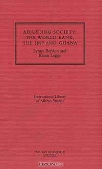 Adjusting Society: The World Bank, the Imf and Ghana (International Library of African Studies, 5)