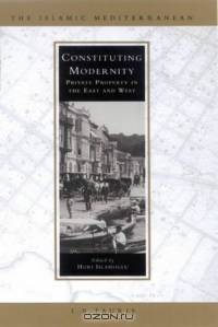Constituting Modernity : Private Property in the East and West (Islamic Mediterranean Series)