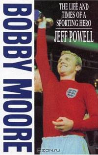 Bobby Moore: The Life and Times of a Sporting Hero