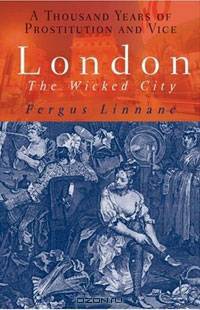 London: The Wicked City: A Thousand Years of Prostitution and Vice