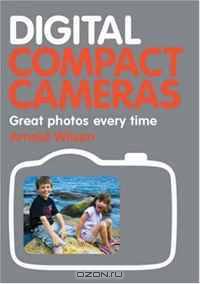 Digital Compact Cameras: Great Photos Every Time