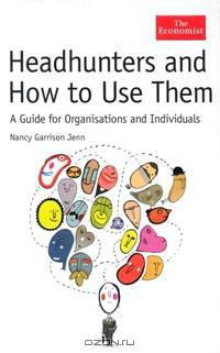 Headhunters and How to Use Them: A Guide for Organisations and Individuals