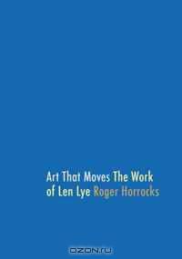 Art That Moves: The Work of Len Lye