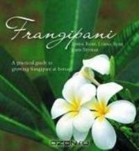 Frangipani: A practical guide to growing frangipani at home