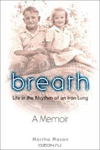 Breath: Life in the Rhythm of an Iron Lung, A Memoir