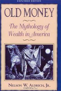 Old Money: The Mythology of Wealth in America