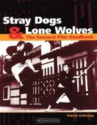 Stray Dogs & Lone Wolves : The Samurai Film Handbook