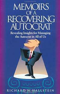Memoirs of a Recovering Autocrat: Revealing Insights for Managing the Autocrat in All of Us