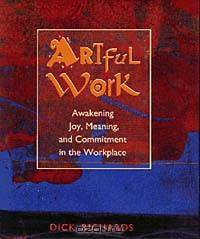 Artful Work: Awakening Joy, Meaning, and Commitment in the Workplace