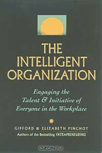 The Intelligent Organization: Engaging the Talent & Initiative of Everyone in the Workplace