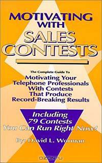 Motivating with Sales Contests: The Complete Guide to Motivating Your Telephone Professionals with Contests That Produce Record-Breaking Results