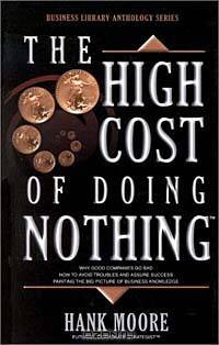 The High Cost of Doing Nothing: How to avoid troubles and assure success - Painting the Big Picture of Business Knowledge