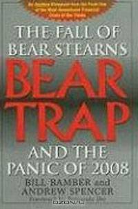Bear-Trap: The Fall of Bear Stearns and the Panic of 2008