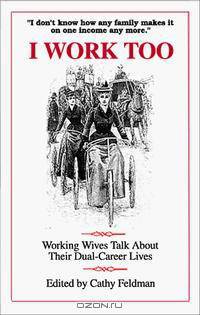 I Work Too: Working Wives Talk About Their Dual-Career Lives. (Working Women Ser.)