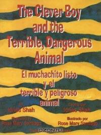 The Clever Boy and the Terrible, Dangerous Animal/El Muchachito Y El Terrible Y Peligroso Animal: El Muchachito Listo Y El Terrible Y Peligroso Animal