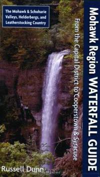 Mohawk Region Waterfall Guide: From the Capital District to Cooperstown & Syracuse: The Mohawak and Schoharie Valleys, Helderbergs, and Leatherstocking Country