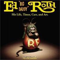 Ed "Big Daddy" Roth: His Life, Time, Cars, and Art