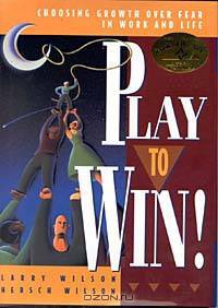Play to Win!: Choosing Growth over Fear in Work and Life