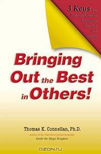 Bringing Out the Best in Others! 3 Keys for Business Leaders, Educators, Coaches and Parents