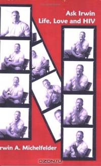 Ask Irwin: Life, Love, and HIV--A Collection of Essays