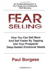 Fear Selling: How You Can Sell More and Sell Faster by Tapping Into Your Prospects
