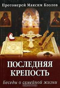 Последняя крепость. Беседы о семейной жизни