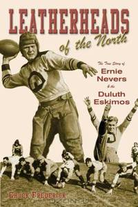 Leatherheads of the North: The True Story of Ernie Nevers & the Duluth Eskimos