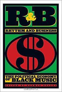 R&B (Rhythm and Business): The Political Economy of Black Music