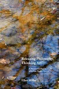 Releasing Philosophy, Thinking Art: A Phenomenological Study of Sylvia Plath