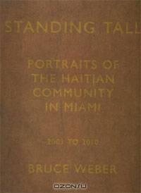 Standing Tall: Portraits of the Haitian Community in Miami, 2003 - 2010, By Bruce Weber