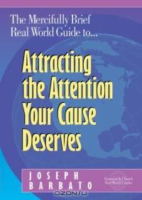 The Mercifully Brief, Real World Guide to Attracting the Attention Your Cause Deserves