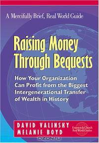 Raising Money Through Bequests: How Your Organization Can Profit from the Biggest Intergenerational Transfer of Wealth in History