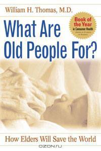 What Are Old People For?: How Elders Will Save the World
