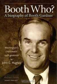 Booth Who? A biography of Booth Gardner