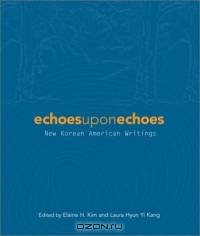 Echoes upon Echoes: New Korean American Writings (Asian American Writers