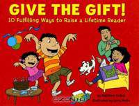 Give the Gift! 10: 10 Fulfilling Ways to Raise a Lifetime Reader