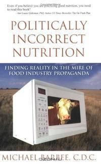 Politically Incorrect Nutrition: Finding Reality in the Mire of Food Industry Propaganda