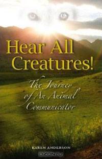 Hear All Creatures! The Journey of an Animal Communicator