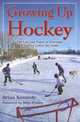 Growing Up Hockey: The Life and Times of Everyone Who Ever Loved the Game, Brian Kennedy 