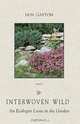 Interwoven Wild: An Ecologist Loose in the Garden, Don Gayton 