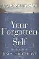 Your Forgotten Self: Mirrored in Jesus the Christ, David Robert Ord 
